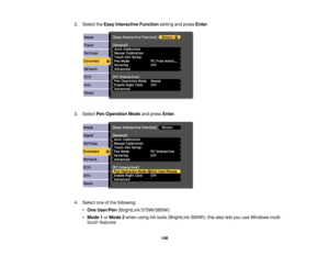 Page 1482. Select the
Easy Interactive Function setting and pressEnter.
3. Select Pen Operation Mode and pressEnter.
4. Select one of the following: •One User/Pen (BrightLink 575Wi/585Wi)
• Mode 1 orMode 2 when using Ink tools (BrightLink 595Wi); this also lets you use Windows multi-
touch features
148 