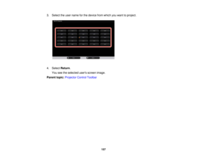 Page 1573. Select the user name for the device from which you want to project.
4. Select
Return.
You see the selected users screen image.
Parent topic: Projector Control Toolbar
157  