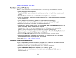 Page 215Image Quality Settings - Image Menu
Solutions to Sound Problems If there is no sound when you expect it or the volume is too low or high, try the following solutions:
• Adjust the projectors volume settings.
• Press theA/V Mutebutton on the remote control to resume video and audio if they were temporarily
stopped.
• Press the Source Search button to switch to the correct input source, if necessary.
• Check your computer or video source to make sure the volume is turned up and the audio output is set for...
