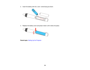 Page 542. Insert the battery with the
+and –ends facing as shown.
3. Replace the battery cover and press it down until it clicks into place.
Parent topic: Setting Up the Projector
54   