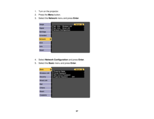 Page 571. Turn on the projector.
2. Press the
Menubutton.
3. Select the Networkmenu and press Enter.
4. Select Network Configuration and pressEnter.
5. Select the Basicmenu and press Enter.
57 