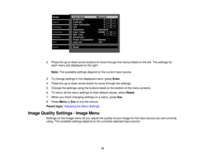 Page 73

2.
Press theupordown arrow buttons tomove through themenus listedonthe left. The settings for
 each
menu aredisplayed onthe right.
 Note:
Theavailable settingsdependonthe current inputsource.
 3.
Tochange settings inthe displayed menu,pressEnter.
 4.
Press theupordown arrow button tomove through thesettings.
 5.
Change thesettings usingthebuttons listedonthe bottom ofthe menu screens.
 6.
Toreturn allthe menu settings totheir default values, selectReset.
 7.
When youfinish changing settingsonamenu,...
