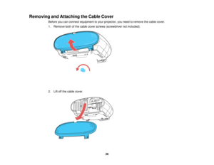 Page 28Removing and Attaching the Cable Cover
Before you can connect equipment to your projector, you need to remove the cable cover.
1. Remove both of the cable cover screws (screwdriver not included).
2. Lift off the cable cover.
28   