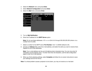 Page 432. Select the
Networkmenu and press Enter.
3. Select Network Configuration and pressEnter.
4. Select the Mailmenu and press Enter.
5. Turn on Mail Notification.
6. Enter the IP address for the SMTP Serveroption.
Note: Do not use these addresses: 127.x.x.x or 224.0.0.0 through 255.255.255.255 (where x is a
number from 0 to 255).
7. Select a number for the SMTP server Port Number, from 1 to 65535 (default is 25).
8. Choose an Addressfield, enter the e-mail address, and select the alerts you want to receive...