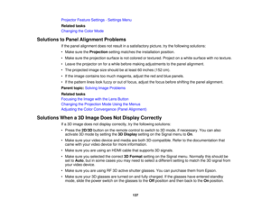 Page 137Projector Feature Settings - Settings Menu
Related tasks
Changing the Color Mode
Solutions to Panel Alignment Problems If the panel alignment does not result in a satisfactory picture, try the following solutions:
• Make sure the Projectionsetting matches the installation position.
• Make sure the projection surface is not colored or textured. Project on a white surface with no texture.
• Leave the projector on for a while before making adjustments to the panel alignment.
• The projected image size...