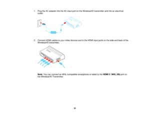 Page 911. Plug the AC adapter into the AC input port on the WirelessHD transmitter and into an electrical
outlet.
2. Connect HDMI cables to your video devices and to the HDMI input ports on the side and back of the WirelessHD transmitter.
Note: You can connect an MHL-compatible smartphone or tablet to the HDMI 5 / MHL (IN)port on
the WirelessHD Transmitter.
91   