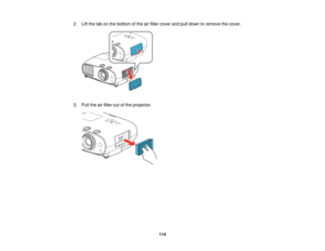 Page 114

2.
Liftthe tabonthe bottom ofthe airfilter cover andpulldown toremove thecover.
 3.
Pull theairfilter outofthe projector.
 114   