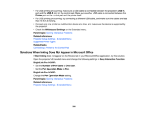 Page 295• For USB printing or scanning, make sure a USB cable is connected between the projectors
USB-A
port and the USB-Bport on the control pad. Make sure another USB cable is connected between the
Printer port on the control pad and the printer itself.
• For USB printing or scanning, try connecting a different USB cable, and make sure the cables are less than 16 ft (4.9 m) long.
• Connect only one printer or multifunction device at a time, and make sure the device is supported by the projector.
• Check the...