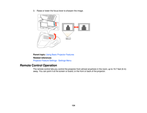 Page 1243. Raise or lower the focus lever to sharpen the image.
Parent topic:
Using Basic Projector Features
Related references
Projector Feature Settings - Settings Menu
Remote Control Operation The remote control lets you control the projector from almost anywhere in the room, up to 19.7 feet (6 m)
away. You can point it at the screen or board, or the front or back of the projector.
124  