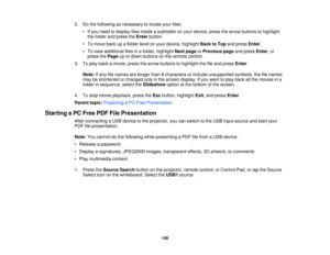 Page 1402. Do the following as necessary to locate your files:
• If you need to display files inside a subfolder on your device, press the arrow buttons to highlightthe folder and press the Enterbutton.
• To move back up a folder level on your device, highlight Back to Topand pressEnter.
• To view additional files in a folder, highlight Next pageorPrevious page and pressEnter, or
press the Pageup or down buttons on the remote control.
3. To play back a movie, press the arrow buttons to highlight the file and...