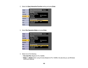 Page 1852. Select the
Easy Interactive Function setting and pressEnter.
3. Select Pen Operation Mode and pressEnter.
4. Select one of the following: •One User/Pen (BrightLink Pro 1420Wi)
• Mode 1 orMode 2 when using Ink tools (BrightLink Pro 1430Wi); this also lets you use Windows
multi-touch features
185 