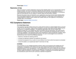 Page 312Parent topic:
Notices
Restriction of Use When this product is used for applications requiring high reliability/safety such as transportation devices
related to aviation, rail, marine, automotive; disaster prevention devices; various safety devices; or
functional/precision devices, you should use this product only after giving consideration to including fail-
safes and redundancies into your design to maintain safety and total system reliability.
Because this product was not intended for use in...