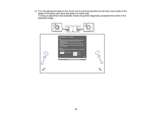 Page 4714. Turn the adjustment dials on the Touch Unit to move the pointers so that they move inside of the
target of the same color (blue and green) on either side.
Turning an adjustment dial clockwise moves the pointer diagonally up towards the center of the
projected image.
47  