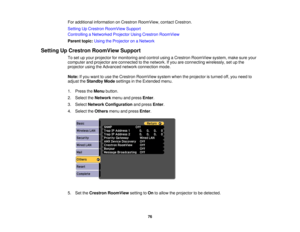 Page 76

For
additional information onCrestron RoomView, contactCrestron.
 Setting
UpCrestron RoomView Support
 Controlling
aNetworked ProjectorUsingCrestron RoomView
 Parent
topic:UsingtheProjector onaNetwork
 Setting
UpCrestron RoomView Support
 To
set upyour projector formonitoring andcontrol usingaCrestron RoomView system,makesureyour
 computer
andprojector areconnected tothe network. Ifyou areconnecting wirelessly,setupthe
 projector
usingtheAdvanced networkconnection mode.
 Note:
Ifyou want touse...