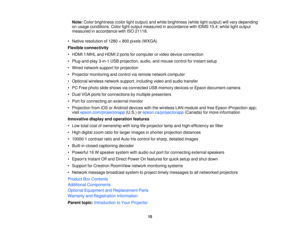 Page 15Note:
Color brightness (color light output) and white brightness (white light output) will vary depending
on usage conditions. Color light output measured in accordance with IDMS 15.4; white light output
measured in accordance with ISO 21118.
• Native resolution of 1280 × 800 pixels (WXGA)
Flexible connectivity
• HDMI 1/MHL and HDMI 2 ports for computer or video device connection
• Plug-and-play 3-in-1 USB projection, audio, and mouse control for instant setup
• Wired network support for projection
•...