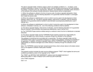 Page 359The above copyright holder, limited to cases in which one satisfies conditions (1) ~ (4) below, or the
conditions described in Version 2 of the GNU Public License officially announced by the Free Software
Foundation, consents to the use, reproduction, alteration, and redistribution (hereafter called utilization)
of this software (this software includes alterations, likewise below) without compensation.
(1) When this software is utilized in the form of source code, the above copyright declaration, these...