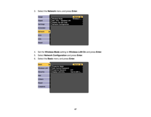 Page 47

3.
Select theNetwork menuandpress Enter.
 4.
SettheWireless Modesetting toWireless LANOnand press Enter.
 5.
Select Network Configuration andpress Enter.
 6.
Select theBasic menuandpress Enter.
 47 