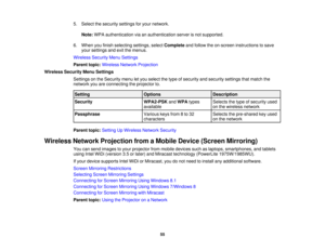 Page 55

5.
Select thesecurity settingsforyour network.
 Note:
WPAauthentication viaanauthentication serverisnot supported.
 6.
When youfinish selecting settings,selectComplete andfollow theon-screen instructions tosave
 your
settings andexitthemenus.
 Wireless
SecurityMenuSettings
 Parent
topic:Wireless NetworkProjection
 Wireless
SecurityMenuSettings
 Settings
onthe Security menuletyou select thetype ofsecurity andsecurity settingsthatmatch the
 network
youareconnecting theprojector to.
 Setting
 Options...