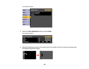 Page 142

You
seethisscreen:
 5.
Select theColor Adjustment settingandpress Enter.
 You
seethisscreen:
 6.
Adjust thebrightness andtone ofthe areas thatdonot overlap tomatch theareas thatoverlap using
 the
displayed adjustment sliders.
 142  