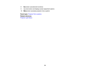 Page 248
Escbutton (cancels/exits functions)
9 Up arrow button and displays screen adjustment options
10 Menu button (accesses projector menu system)
Parent topic: Projector Part Locations
Related references
Projector Light Status
24 