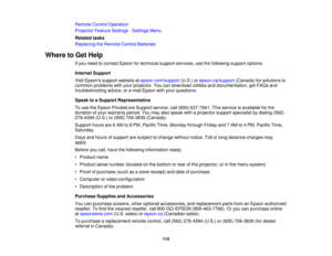 Page 110

Remote
ControlOperation
 Projector
FeatureSettings -Settings Menu
 Related
tasks
 Replacing
theRemote ControlBatteries
 Where
toGet Help
 If
you need tocontact Epsonfortechnical supportservices, usethefollowing supportoptions.
 Internet
Support
 Visit
Epsons supportwebsite atepson.com/support (U.S.)orepson.ca/support (Canada)forsolutions to
 common
problems withyour projector. Youcandownload utilitiesanddocumentation, getFAQs and
 troubleshooting
advice,ore-mail Epson withyour questions.
 Speak...