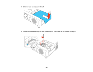 Page 136

4.
Slide thelamp cover outand liftitoff.
 5.
Loosen thescrews securing thelamp tothe projector. Thescrews donot come allthe way out.
 136   