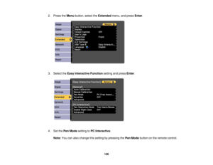 Page 1262. Press the
Menubutton, select the Extendedmenu, and press Enter.
3. Select the Easy Interactive Function setting and pressEnter.
4. Set the Pen Modesetting toPC Interactive.
Note: You can also change this setting by pressing the Pen Modebutton on the remote control.
126 