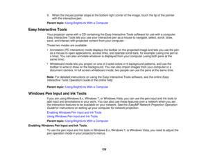 Page 1289. When the mouse pointer stops at the bottom right corner of the image, touch the tip of the pointer
with the interactive pen.
Parent topic: Using BrightLink With a Computer
Easy Interactive Tools Your projector came with a CD containing the Easy Interactive Tools software for use with a computer.
Easy Interactive Tools lets you use your interactive pen as a mouse to navigate, select, scroll, draw,
save, and interact with projected content from your computer.
These two modes are available:
• Annotation...