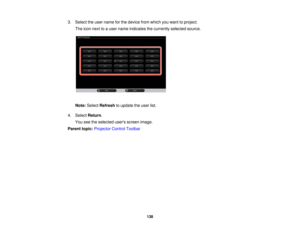 Page 1383. Select the user name for the device from which you want to project.
The icon next to a user name indicates the currently selected source.
Note: Select Refresh to update the user list.
4. Select Return.
You see the selected users screen image.
Parent topic: Projector Control Toolbar
138  