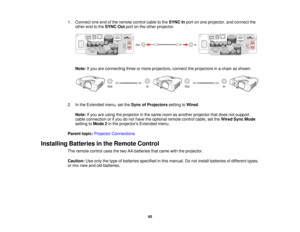 Page 451. Connect one end of the remote control cable to the
SYNC Inport on one projector, and connect the
other end to the SYNC Outport on the other projector.
Note: If you are connecting three or more projectors, connect the projectors in a chain as shown.
2. In the Extended menu, set the Sync of Projectorssetting toWired.
Note: If you are using the projector in the same room as another projector that does not support
cable connection or if you do not have the optional remote control cable, set the Wired Sync...