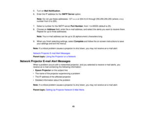 Page 635. Turn on
Mail Notification.
6. Enter the IP address for the SMTP Serveroption.
Note: Do not use these addresses: 127.x.x.x or 224.0.0.0 through 255.255.255.255 (where x is a
number from 0 to 255).
7. Select a number for the SMTP server Port Number, from 1 to 65535 (default is 25).
8. Choose an Addressfield, enter the e-mail address, and select the alerts you want to receive there.
Repeat for up to three addresses.
Note: Your e-mail address can be up to 32 alphanumeric characters long.
9. When you...