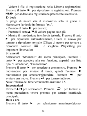 Page 30-VedereifilediregistrazionenellaLibreriaregistrazioni.Premereiltastoperriprodurreleregistrazioni.Premere/perandareallaregistrazioneprecedente/successiva.E-bookSipregadinotarecheildispositivosoloingradodiriconoscerel'articoloinformato"txt.".-Premereiltastoperentrare;-Premereiltasto▲/▼divoltarepaginasuegiù.-Mentreilriproduzioneinterfacciatestuale,Premereiltastoperriprodurreautomaticamente,Cliccadinuovopertornareariprodurrenormale(CliccadinuovopertornareariprodurrenormaleesceglierePlaysettingper...