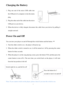 Page 4Charging the Battery  
1. Plug one end of the  micro USB cable into 
the USB port of a computer  or into  the mains 
plug.  
2.  Plug the other end of the cable into the micro 
USB port on your device . 
3.  When the device is fully charged, disconnect the cable from your device by pulling it 
straight outward.  
Power On and Off 
Y ou  can turn your player on and off through the switch button and the button   
1.  Turn the slider switch to on , the player will power up.  
2.  When the slider switch is...