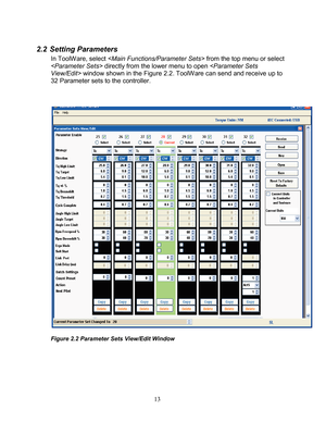 Page 15 13 
2.2 Setting Parameters  
In ToolWare, select    from the top menu or select 
  directly from the lower menu to open   window  shown in the Figure 2. 2. ToolWare can send and receive up to 
32 Parameter sets to the controller.   
 
 
 
 
 
Figure 2. 2 Parameter Sets View/Edit Window  
 
 
  