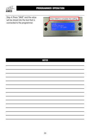 Page 1010
Step 4: Press “SAVE” and the value 
will be stored into the tool that is 
connected to the programmer .
Press SAVE to complete the setting.
PROGRAMMER OPERATION
NOTES 