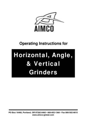 Page 1Operating Instructions for 
Horizontal, Angle, 
& Vertical  
Grinders  PO Box
 16460, Portland, OR 97292-0
460 •  800-852-1368 •  Fax 800-582-9015
www.aimco
-g lobal.com 
