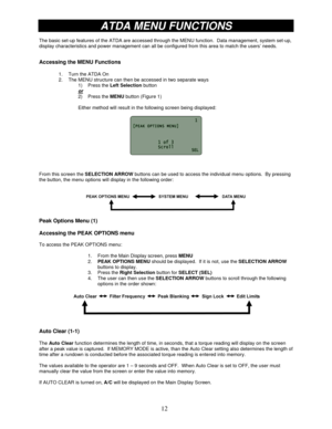 Page 12 
12
ATDA MENU FUNCTIONS 
 
The basic set-up features of the ATDA are accessed through the MENU function.  Data management, system set-up, 
display characteristics and power management can all be configured from this area to match the users’ needs.  
 
 
Accessing the MENU Functions 
 
1.  Turn the ATDA On 
2.  The MENU structure can then be accessed in two separate ways 
1) Press the Left Selection button 
or
 
2) Press the MENU button (Figure 1) 
 
Either method will result in the following screen...