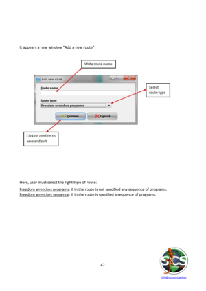 Page 47 
 
   info@scsconcept.eu     
47  
 
 
 
 
It appears a new window “Add a new route”: 
            
 
             
             
      
 
 
 
Here, user must select the right type of route: 
Freedom wrenches programs: if in the route is not specified any sequence of programs. 
Freedom wrenches sequence: If in the route is specified a sequence of programs. 
 
 
 
 
 
 
 
 
 
 
 
  