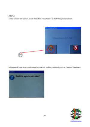 Page 95 
 
   info@scsconcept.eu     
95  
 
STEP -3- 
A new window will appear, touch the button “USB/Radio” to start the synchronization: 
 
 
 
 
 
 
 
 
 
 
 
 
 
 
 
 
 
 
 
 
 
Subsequently  user must confirm synchronization, pushing confirm button on Freedom³ keyboard: 
 
 
 
 
 
 
 
 
  