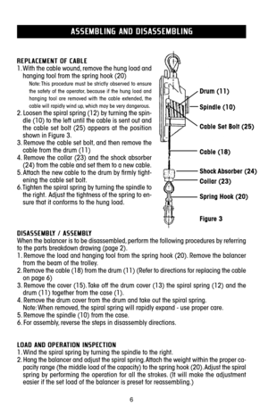 Page 66
R RE EP PL LA A C CE EM M E EN N T T O O F F C C A A B B L LE E
1. With the cable wound, remove the hung load and
hanging tool from the spring hook (2\b)
Note: This  procedure  must  be  strictly  observed  to  ensure
the  safety  of  the  operator,  because  if  the  hung  load  and
hanging  tool  are  removed  with  the  cable  extended,  the
cable will rapidly wind up, which may be very dangerous.
2. Loosen the spiral spring (12) by turning the spindle (1\b) to the left until the cable is sent out...