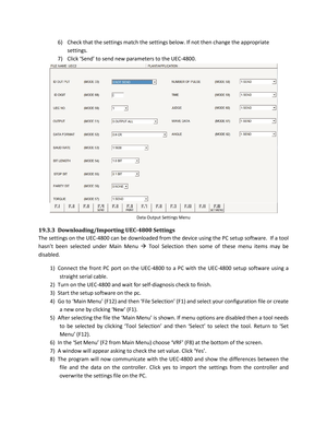 Page 896)  Check that the settings match the settings below. If not then change the appropriate 
settings.  
7)   Click ‘Send’ to send new  parameters to the UEC -4800.  
 
Data Output Settings Menu  
19.3.3 Downloading/Importing UEC -4800 Settings 
The settings on the UEC -4800 can be downloaded from the device using the PC setup software.  If a tool 
hasn’t been selected under Main Menu   Tool Selection th en some of these menu items may be 
disabled.  
1)  Connect the front PC port on the UEC -4800 to a PC...