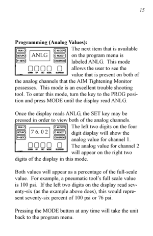 Page 1615
Programming (Analog Values):The next item that is available
on the program menu is
labeled ANLG.  This mode
allows the user to see the
value that is present on both of
the analog channels that the AIM Tightening Monitor
possesses.  This mode is an excellent trouble shooting
tool. To enter this mode, turn the key to the PROG posi-
tion and press MODE until the display read ANLG.  
Once the display reads ANLG, the SET key may be
pressed in order to view both of the analog channels. The left two digits...