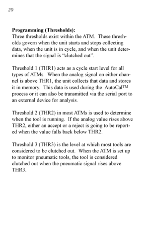 Page 2120
Programming (Thresholds):
Three thresholds exist within the ATM.  These thresh-
olds govern when the unit starts and stops collecting
data, when the unit is in cycle, and when the unit deter-
mines that the signal is “clutched out”.
Threshold 1 (THR1) acts as a cycle start level for all
types of ATMs.  When the analog signal on either chan-
nel is above THR1, the unit collects that data and stores
it in memory.  This data is used during the  AutoCal
TM
process or it can also be transmitted via the...