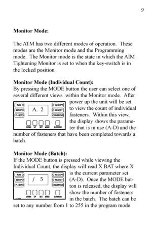 Page 109
Monitor Mode:
The ATM has two different modes of operation.  These
modes are the Monitor mode and the Programming
mode.  The Monitor mode is the state in which the AIM
Tightening Monitor is set to when the keyswitch is in
the locked position
Monitor Mode (Individual Count):
By pressing the MODE button the user can select one of
several different views  within the Monitor mode.  Afterpower up the unit will be set
to view the count of individual
fasteners.  Within this view,
the display shows the parame...