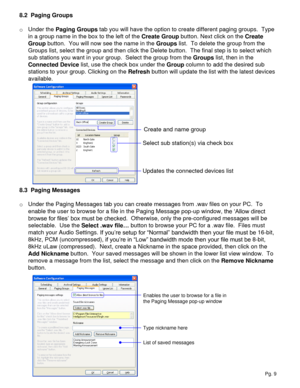 Page 98.2  Paging Groups
o Under the Paging Groups tab you will have the option to create different paging groups.  Type 
in a group name in the box to the left of the Create Group button. Next click on the Create 
Group button.  You will now see the name in the Groups list.  To delete the group from the 
Groups list, select the group and then click the Delete button.  The final step is to select which 
sub stations you want in your group.  Select the group from the Groups list, then in the 
Connected Device...