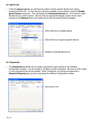 Page 108.4  Ignore List
o Under the Ignore List tab you will have the option to block specific devices from being 
recognized at this PC.  To view the list of devices available on the network, check the Enable 
Ignore Feature check box.  This will display the Connected Devices list.  From the list, check 
the devices you want to ignore.  Devices that are ignored will display a green check mark. 
Clicking on the Refresh button will update the list with the latest devices available.    
   
8.5  Passwords
o The...