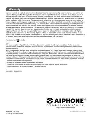 Page 20AIPHONE CO., LTD., NAGOYA, JAPAN
http://www.aiphone.net/
Issue Date: Feb. 2016
FK2243  A   P0216 SZ 57290
Warranty
Aiphone warrants its products to be free from defects of material and workmanship under normal use and service for 
a period of one year after delivery to the ultimate user and will repair free of charge or replace at no charge, should it 
become defective upon which examination shall disclose to be defective and under warranty. Aiphone reserves unto 
itself the sole right to make the ﬁ nal...