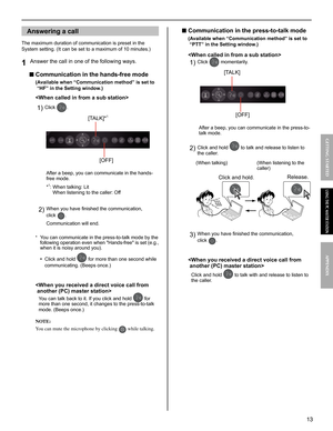 Page 1313
GETTING STARTED APPENDIX
USING THE PC MASTER STATION
Answering a call
The maximum duration of communication is preset in the 
System setting. (It can be set to a maximum of 10 minutes.)
Answer the call in one of the following ways.1 
■ Communication in the hands-free mode
(Available when “Communication method” is set to 
“HF” in the Setting window.)

Click 1) .
  After a beep, you can communicate in the hands-
free mode.
 *
1:  When talking: Lit
When listening to the caller: Off
When you have ﬁ nished...