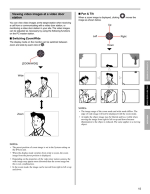 Page 1515
GETTING STARTED APPENDIX
USING THE PC MASTER STATION
Wide
Zoom
Viewing video images at a video door 
station
You can view video images at the target station when receiving 
a call from or communicating with a video door station, or 
monitoring a video door station in your site. The video images 
can be adjusted as necessary by using the following functions 
on the PC master station.
■ Switching Zoom/Wide
The display mode on the monitor can be switched between 
zoom and wide by each click of 
.
NOTES:...