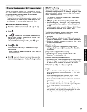 Page 1717
GETTING STARTED APPENDIX
USING THE PC MASTER STATION
Transferring to another (PC) master station 
You can transfer a call received from a sub station to another 
(PC) master station while communicating with it (communication 
transferring), as well as setting calls to be automatically 
transferred in the Setting window.
For a call from another (PC) master station, you can transfer 
* 
it only when you are communicating with it. (However, you 
cannot transfer the communication to a remote site.)
■...